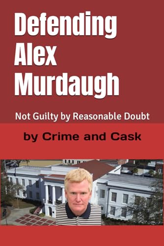 Defending Alex Murdaugh: Not Guilty by Reasonable Doubt