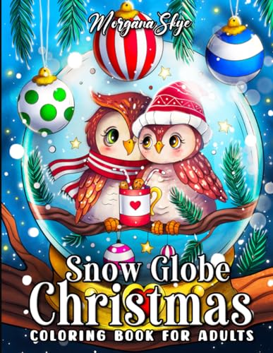 Snow Globe Christmas: A Coloring Book for Adults Featuring Beautiful Snow Globes with Cute Animals, Festive Ornaments, and Whimsical Holiday Scenes