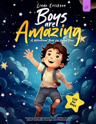 BOYS ARE AMAZING: Exciting and Inspirational Short Stories for Boys about Gratitude, Courage and Perseverance | A Motivational Book for Young Boys I Gift for Boys