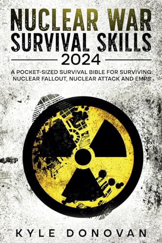 Nuclear War Survival Skills 2024: A Pocket-Sized Survival Bible for Surviving Nuclear Fallout, Nuclear Attack and EMPs: How to Survive Nuclear War Book Updated for 2024 and beyond (Survival Nuclear)