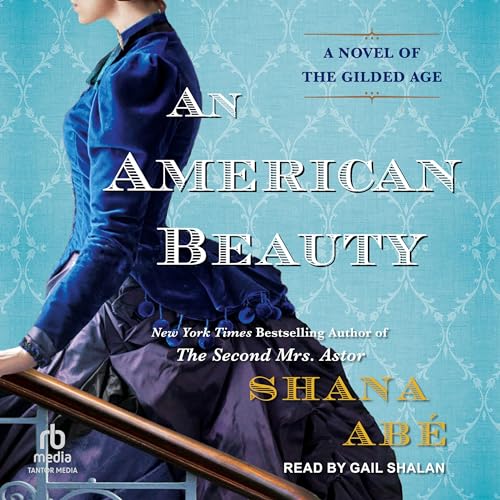 An American Beauty: A Novel of the Gilded Age Inspired by the True Story of Arabella Huntington Who Became the Richest Woman in the Country