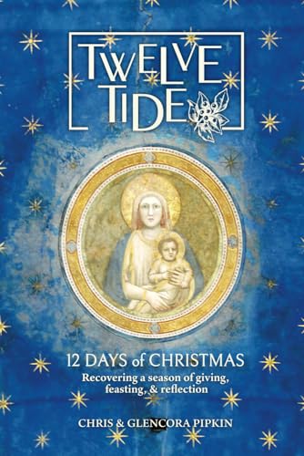 Twelve Tide: 12 Days of Christmas: Recovering a Season of Giving, Feasting, & Reflection