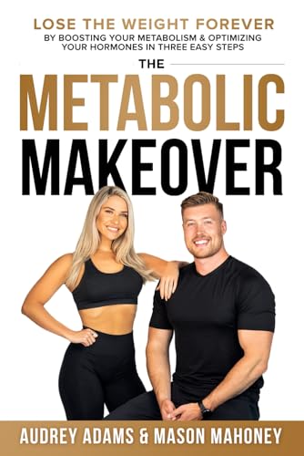 The Metabolic Makeover: Lose the Weight Forever by Boosting Your Metabolism & Optimizing Your Hormones in Three Easy Steps