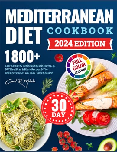 Mediterranean Diet Cookbook (Full Color Photos): 1800+ Easy & Healthy Recipes Robust in Flavor, 30-DAY Meal Plan & Blank Recipes DIY for Beginners to Get You Easy Home Cooking for Everyone