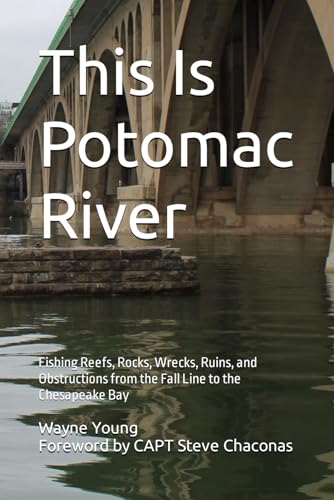 This Is Potomac River: Fishing Reefs, Rocks, Wrecks, Ruins, and Obstructions from the Fall Line to the Chesapeake Bay (Chesapeake Bay Fishing Reefs)