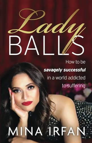 Lady Balls: How to Be Savagely Successful in a World Addicted to Suffering