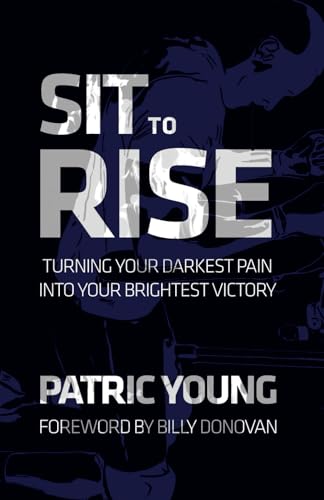 Sit to Rise: Turning Your Darkest Pain into Your Brightest Victory