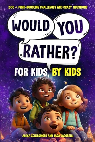 Would You Rather For Kids, By Kids: 300+ Mind-Boggling Challenges and Crazy Questions (Would You Rather and More Fun For Kids, By Kids)