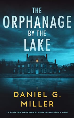 The Orphanage By The Lake: A Captivating Psychological Crime Thriller With A Twist