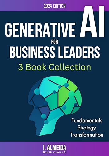 Generative AI For Business Leaders: Complete Collection: Fundamentals, Strategy and Transformation (Byte-sized Learning)