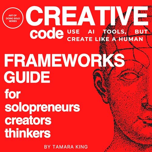 Creative Code: Use AI Tools, But Create Like a Human: Frameworks Guide for Solopreneurs, Creators and Thinkers