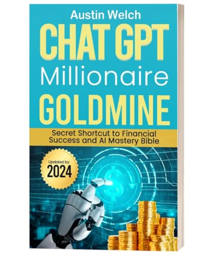 Chat GPT Millionaire Goldmine: Secret Shortcut to Financial Success and AI Mastery Bible 2024 - Book all in on artificial intelligence wealth creation blueprint prompts for beginners