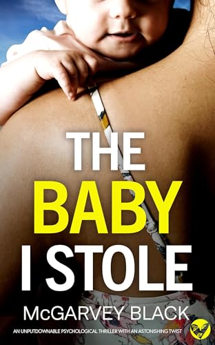 THE BABY I STOLE an unputdownable psychological thriller with an astonishing twist (Twisty, nail-biting crime mysteries and suspense thrillers)