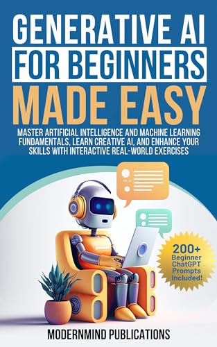 Generative AI for Beginners Made Easy: Master Artificial Intelligence and Machine Learning Fundamentals, Learn Creative AI, and Enhance Your Skills With Interactive Real-World Exercises