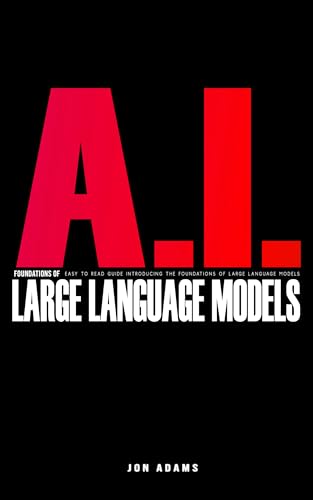 AI Foundations of Large Language Models: Easy To Read Guide Introducing the Foundations Of Large Language Models 