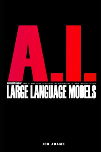 AI Foundations of Large Language Models: Easy To Read Guide Introducing the Foundations Of Large Languge Models 