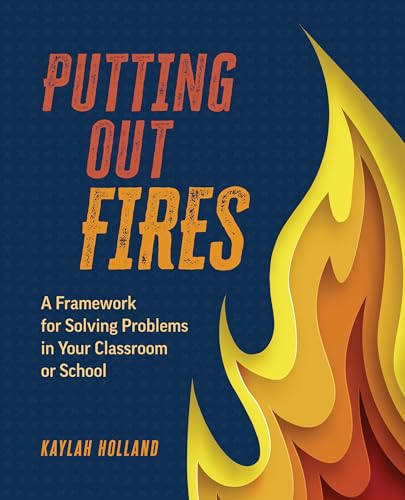 Putting Out Fires: A Framework for Solving Problems in Your Classroom or School