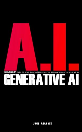 AI Foundations of Generative AI: Easy To Read Guide Introducing the Foundations Of Generative AI