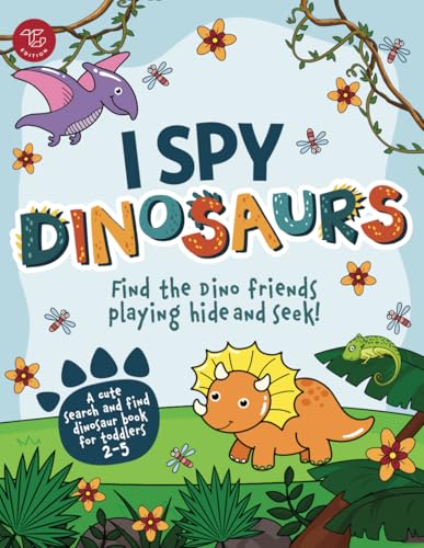 I Spy Dinosaurs: Find the Dino friends playing hide and seek! A cute search and find dinosaur book for toddlers 2-5 (I Spy Books for Toddlers)