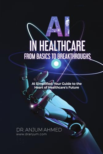 AI IN HEALTHCARE - FROM BASICS TO BREAKTHROUGHS: AI Simplified - Your Guide to the Heart of Healthcare’s Future