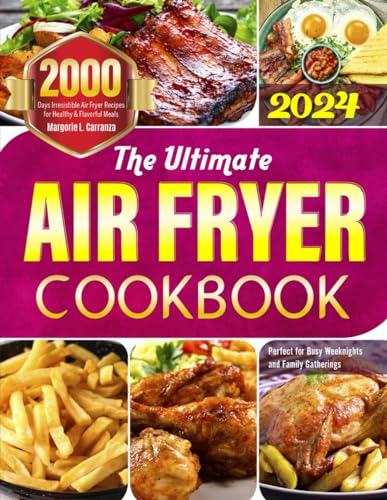 The Ultimate 2024 Air Fryer Cookbook: 2000 Days Irresistible Air Fryer Recipes for Healthy and Flavorful Meals | Perfect for Busy Weeknights and Family Gatherings