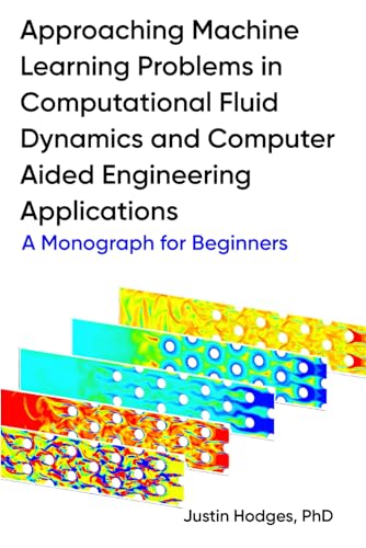 Approaching machine learning problems in computational fluid dynamics and computer aided engineering applications: A Monograph for Beginners