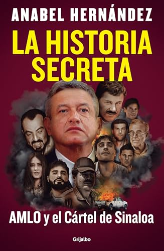 La historia secreta: AMLO y el Cártel de Sinaloa _ The Secret Story: AMLO and th e Sinaloa Cartel (Spanish Edition)