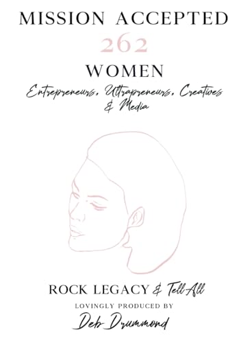 Mission Accepted: 262 Women Entrepreneurs, Ultrapreneurs, Creatives & Media ROCK LEGACY & Tell All