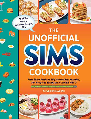 The Unofficial Sims Cookbook: From Baked Alaska to Silly Gummy Bear Pancakes, 85+ Recipes to Satisfy the Hunger Need (Unofficial Cookbook Gift Series) -