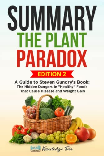 Summary: The Plant Paradox: A Guide to Steven Gundry's Book: The Hidden Dangers In "Healthy" Foods That Cause Disease and Weight Gain