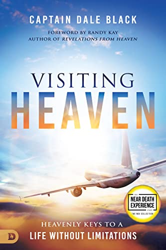 Visiting Heaven: Heavenly Keys to a Life Without Limitations (An NDE Collection)