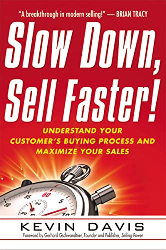 Slow Down, Sell Faster!: Understand Your Customer's Buying Process and Maximize Your Sales