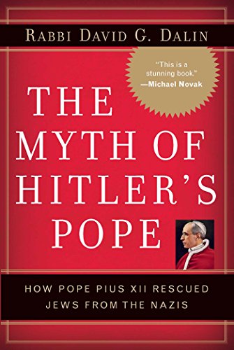 The Myth of Hitler’s Pope: How Pope Pius XII Rescued Jews from the Nazis -