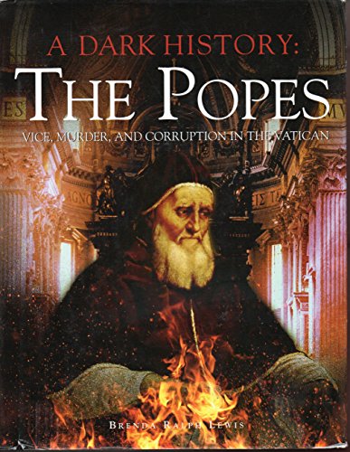 A Dark History: the Popes: Vice, Murder, and Corruption in the Vatican