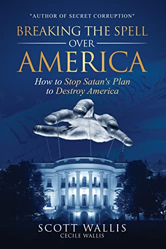 Breaking the Spell Over America: How to Stop Satan’s Plan to Destroy America