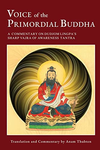 Voice of the Primordial Buddha: A Commentary on Dudjom Lingpa’s Sharp Vajra of Awareness Tantra