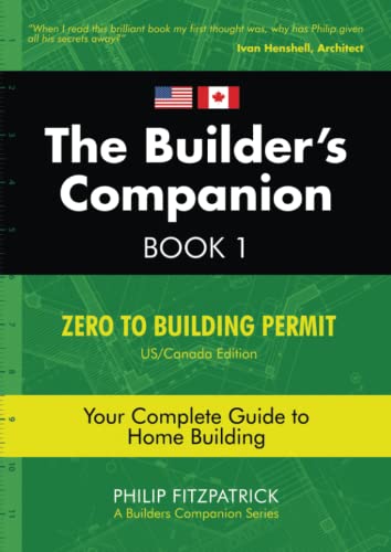 The Builder's Companion: Zero to Building Permit, Your Complete Guide to Home Building, Book 1, US_Canada Edition