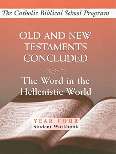 Old and New Testaments Concluded: (Year Four, Student Workbook): The Word in the Hellenistic World (Catholic Biblical School Program)