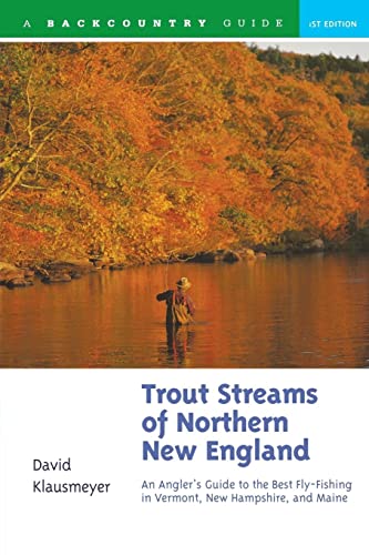 Trout Streams of Northern New England: A Guide to the Best Fly-Fishing in Vermont, New Hampshire, and Maine, First Edition