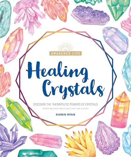 Healing Crystals: Discover the Therapeutic Powers of Crystals (The Awakened Life)