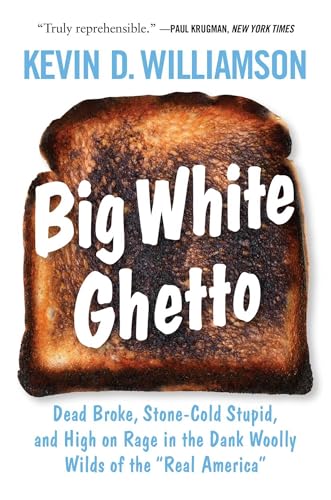 Big White Ghetto: Dead Broke, Stone-Cold Stupid, and High on Rage in the Dank Woolly Wilds of the “Real America”